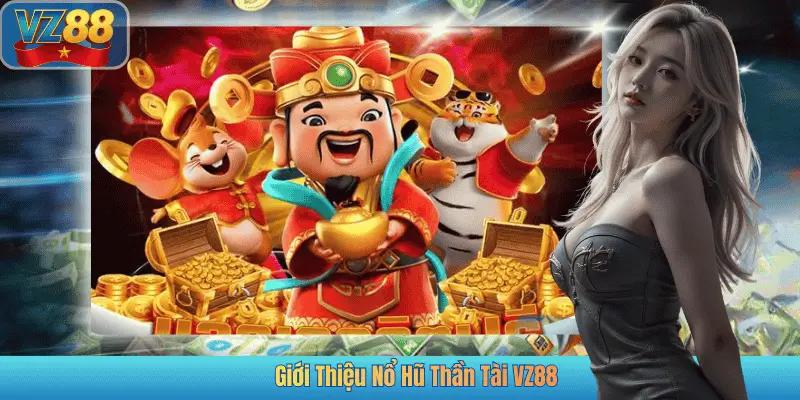 Giới Thiệu Nổ Hũ Thần Tài VZ88