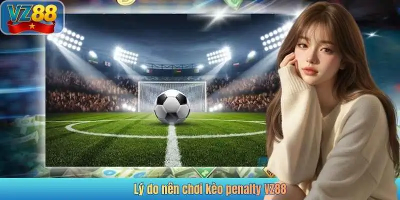 Lý do nên chơi kèo penalty VZ88