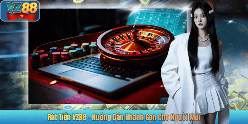 Rút Tiền VZ88 - Hướng Dẫn Nhanh Gọn Cho Người Mới