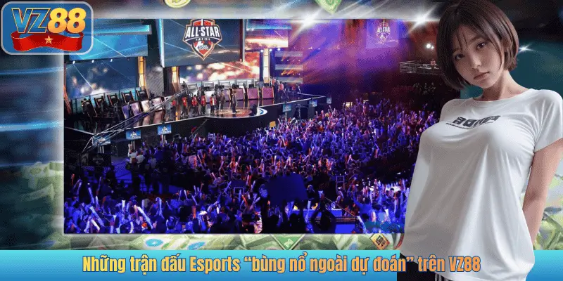 Những trận đấu Esports “bùng nổ ngoài dự đoán” trên VZ88