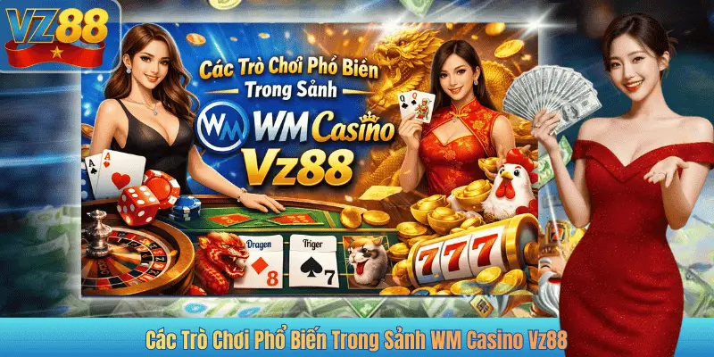 Các Trò Chơi Phổ Biến Trong Sảnh WM Casino Vz88